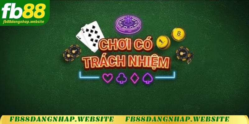 Khi chơi cờ bạc bắt buộc phải có trách nhiệm 